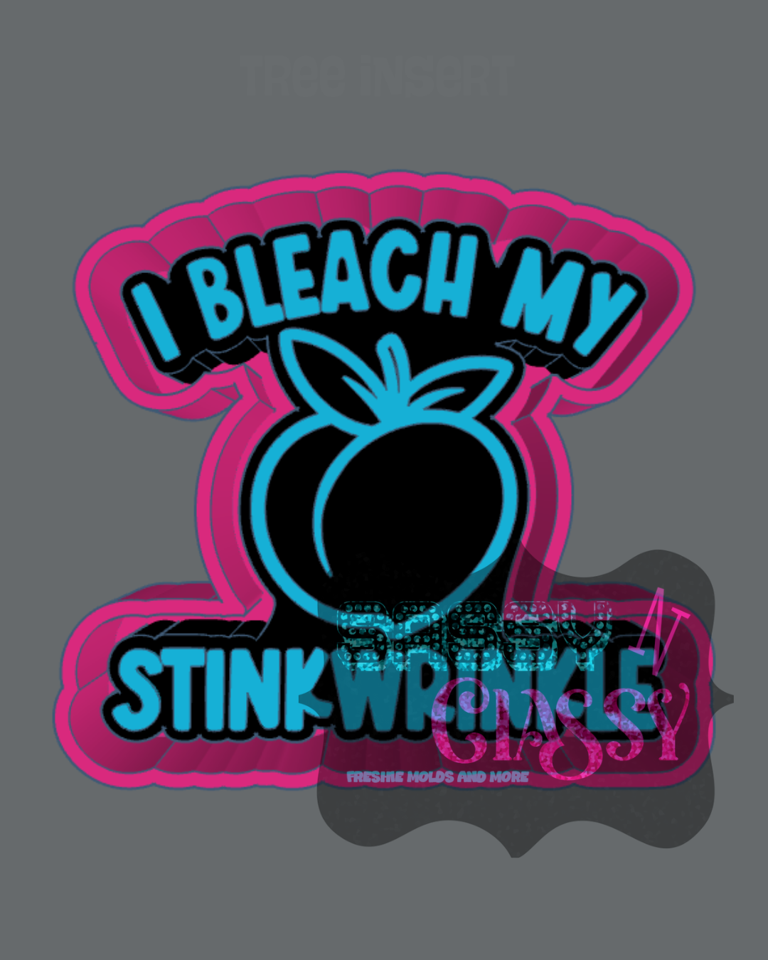I Bleach My Stinkwrinkle Freshie Mold