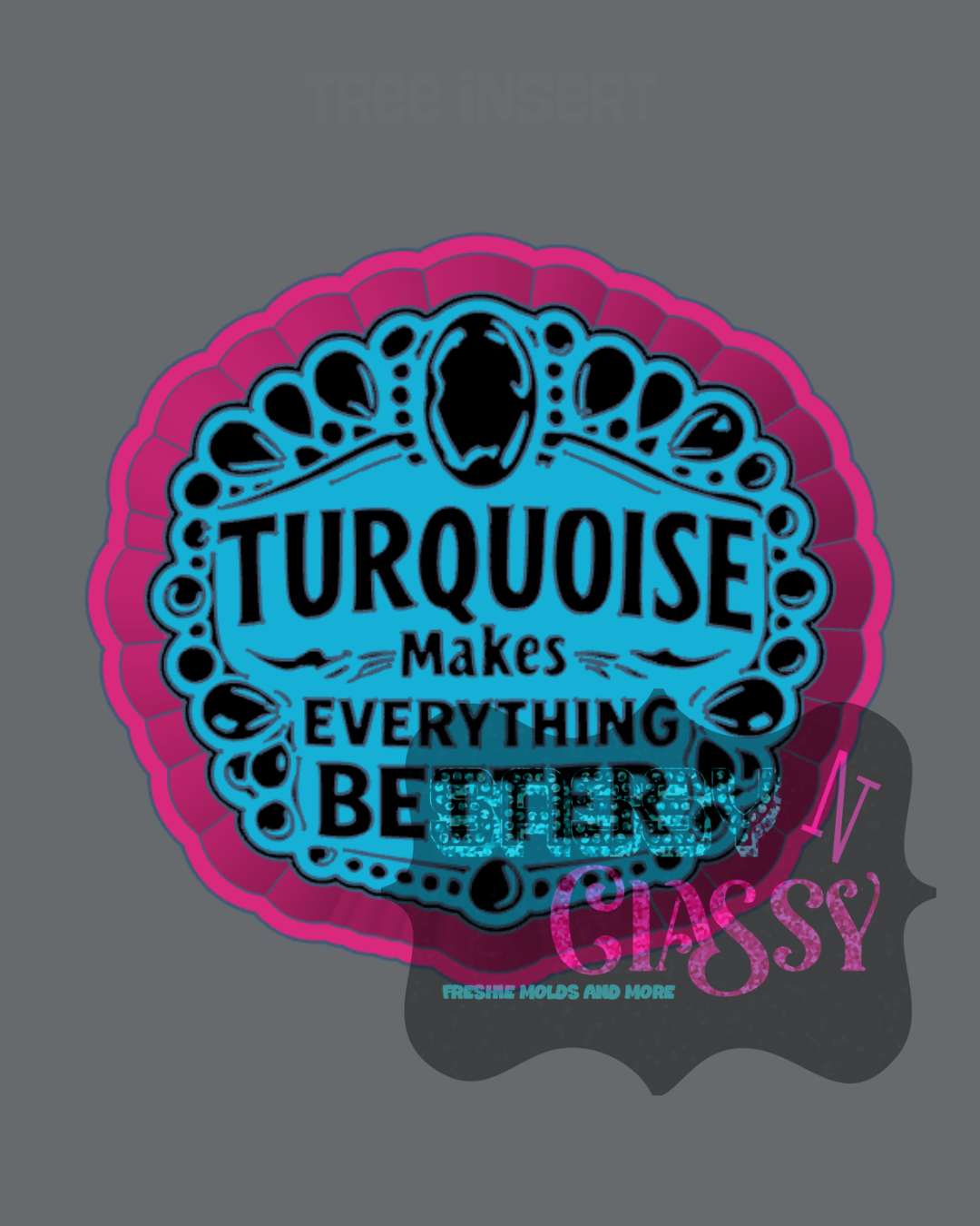 Turquoise Makes Everything Better Freshie Mold