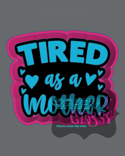 Tired As A Mother Freshie Mold